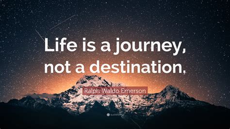 Ralph Waldo Emerson Quote “life Is A Journey Not A Destination”
