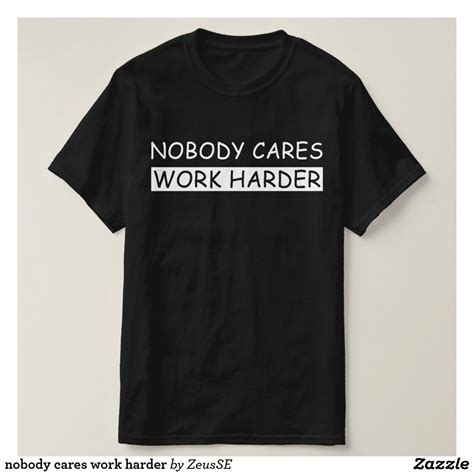 Nobody Cares Work Harder T Shirt In 2020 T Shirt Shirts