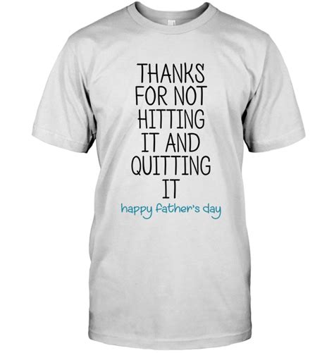 Thanks For Not Hitting And Quitting It Happy Fathers Day T T Shirt
