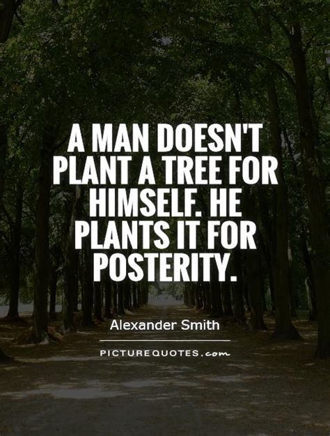 A man doesn't plant a tree for himself. He plants it for... | Picture ...
