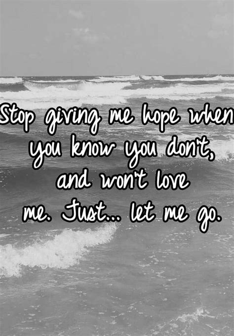 Stop Giving Me Hope When You Know You Dont And Wont Love Me Just