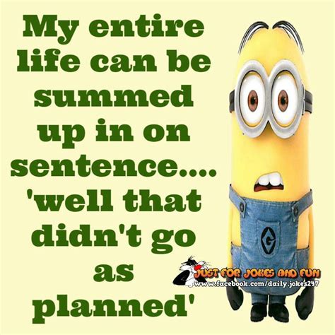 My Entire Life Can Be Summed Up In One Sentence Well That Didn T Go As Planned 😅 Minion