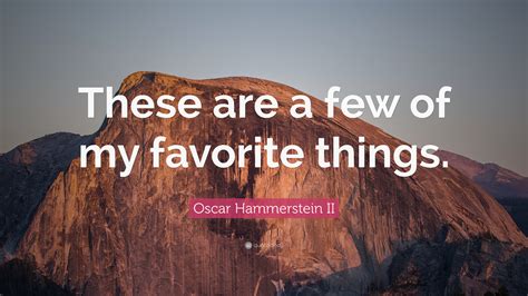 Oscar Hammerstein Ii Quote “these Are A Few Of My Favorite Things”