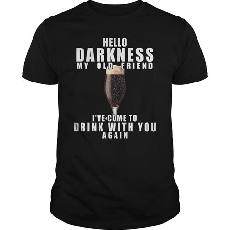 hello darkness my old friend i ve come to drink with you tee shirt hoodie tank top quotes
