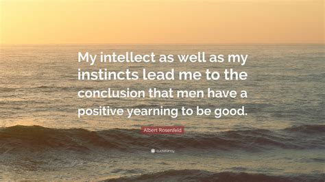 Albert Rosenfeld Quote “my Intellect As Well As My Instincts Lead Me