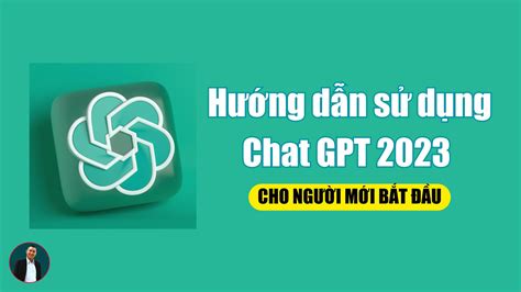 Hướng dẫn sử dụng Chat GPT cho người mới bắt đầu