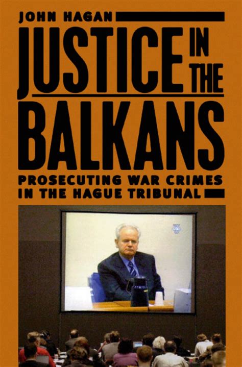 Justice In The Balkans Prosecuting War Crimes In The Hague Tribunal Hagan