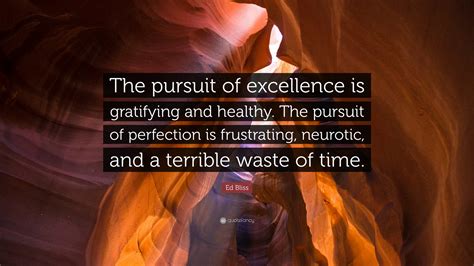 Ed Bliss Quote “the Pursuit Of Excellence Is Gratifying And Healthy