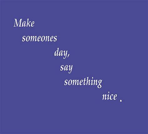 Say Something Nice Quotes Quotesgram Say Something Nice Best Quotes
