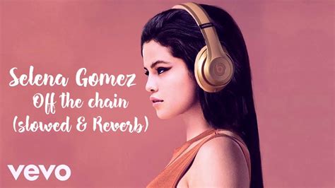 Off The Chain Slowed Reverb By Selena Gomez Youtube