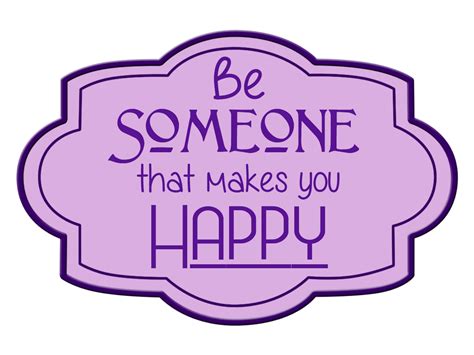 Image Be Someone That Makes You Happy Happy Quotes Are You Happy