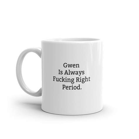 gwen is always right mug funny gwen mug gwen ts etsy