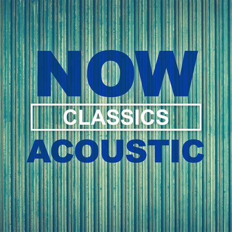 Now Acoustic Classics Compilation By Various Artists Spotify