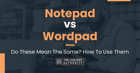 Notepad Vs Wordpad Do These Mean The Same How To Use Them