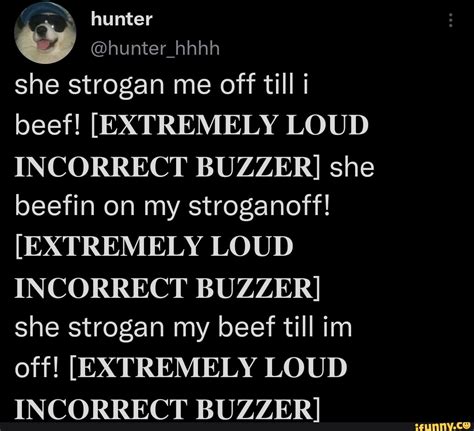 hunter hunter hhhh she strogan me off till i beef [extremely loud incorrect buzzer] she beefin