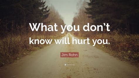 Jim Rohn Quote What You Dont Know Will Hurt You