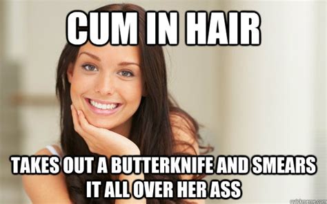 Cum In Hair Takes Out A Butterknife And Smears It All Over Her Ass