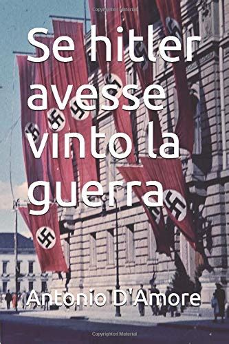 Se Hitler Avesse Vinto La Guerra Italian Edition By Antonio Damore Goodreads