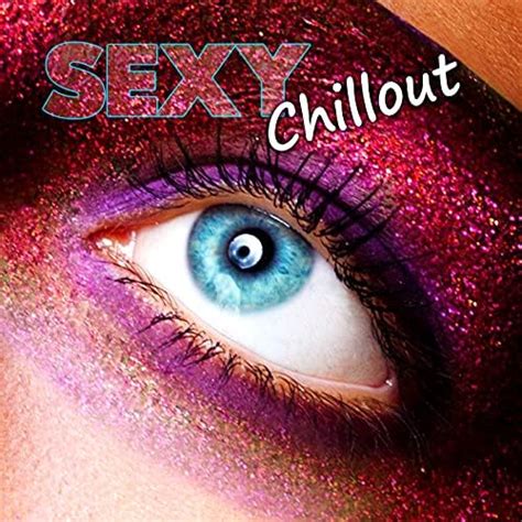 Sexy Chillout Best 15 Tracks Of Electronic Music Erotic Relaxation Lounge