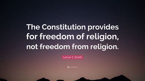 Lamar S Smith Quote “the Constitution Provides For Freedom Of