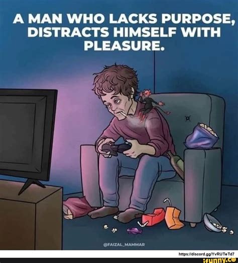A Man Who Lacks Purpose Distracts Himself With Pleasure Mammar Ifunny