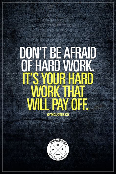 Dont Be Afraid Of Hard Work Its Your Hard Work That Will Pay Off