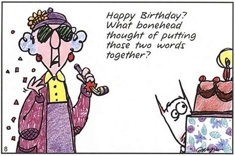 You may be old of age but never of heart, you are still full of joy, happy your happiness is contagious like your laughter is, happiest bday to you my dear grandma! maxine cartoons | Birthdays are good for you; the more you ...