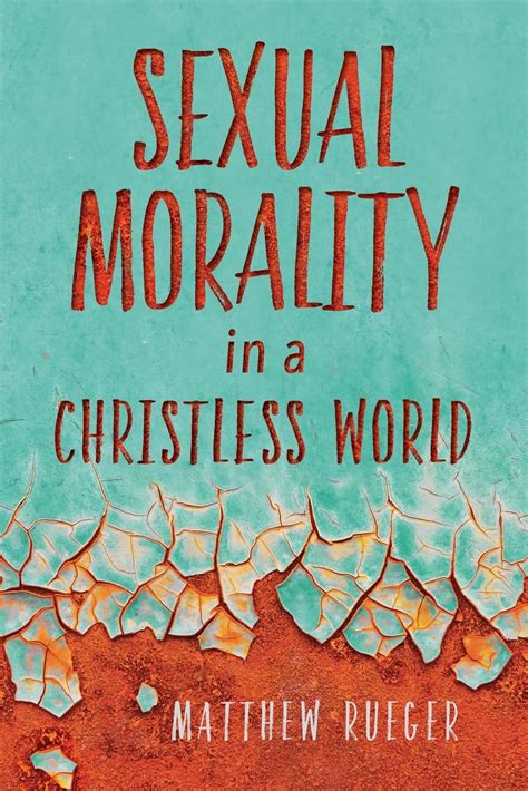 sexual morality in a christless world matthew rueger 9780758656384 books