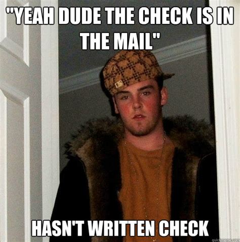 Yeah Dude The Check Is In The Mail Hasnt Written Check Scumbag