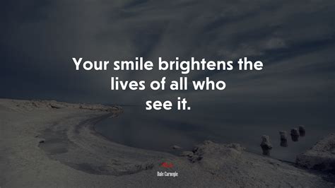 621975 Your Smile Brightens The Lives Of All Who See It Dale Carnegie Quote Rare Gallery