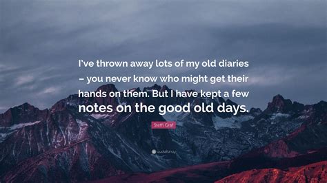 Steffi Graf Quote Ive Thrown Away Lots Of My Old Diaries You Never