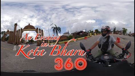 An Evening In Kota Bharu With 360 Video Youtube