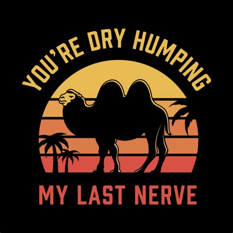 Youre Dry Humping My Last Nerve My Last Nerve Mug Teepublic