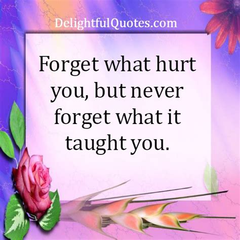Forget What Hurt You Delightful Quotes