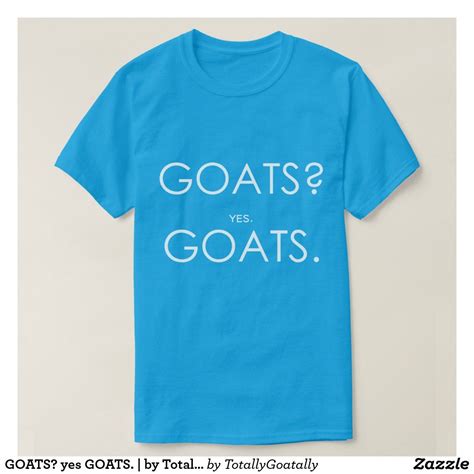 Goats Yes Goats By Totallygoatally™ T Shirt Zazzle T Shirt Mens Tshirts Shirts