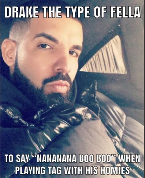 Drake Rokbuddyretard Drake The Type Of Guy Know Your Meme