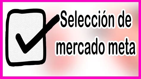 SelecciÓn De Mercado Meta 5 Procesos De SelecciÓn De Un Mercado