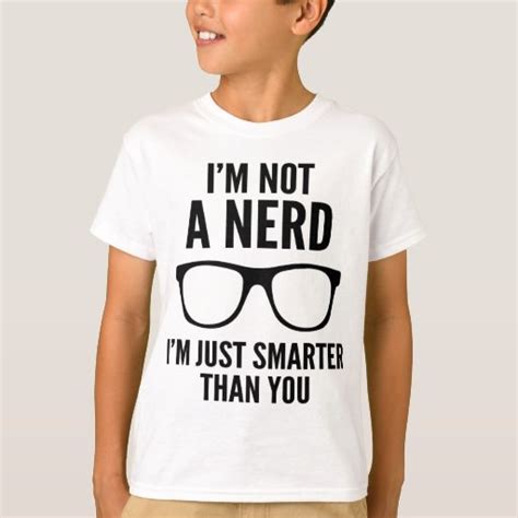 Im Not A Nerd Im Just Smarter Than You T Shirt Zazzle