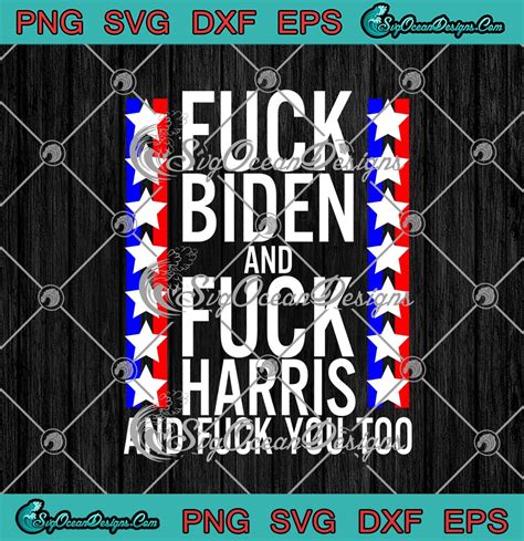 Fuck Joe Biden And Fuck Kamala Harris And Fuck You Too Funny Svg Png Eps Dxf Cricut File