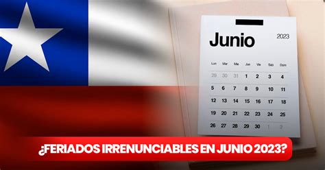 Calendario Oficial 2023 Chile ¿hay Feriados Irrenunciables En Junio