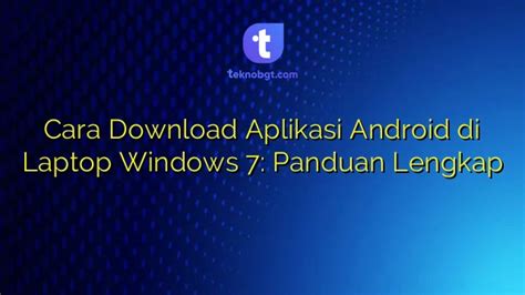 Cara Download Aplikasi Android Di Laptop Windows 7 Panduan Lengkap