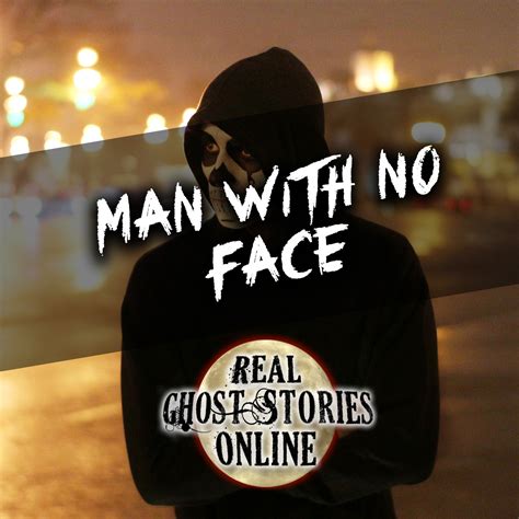 Man With No Face Real Ghost Stories Online