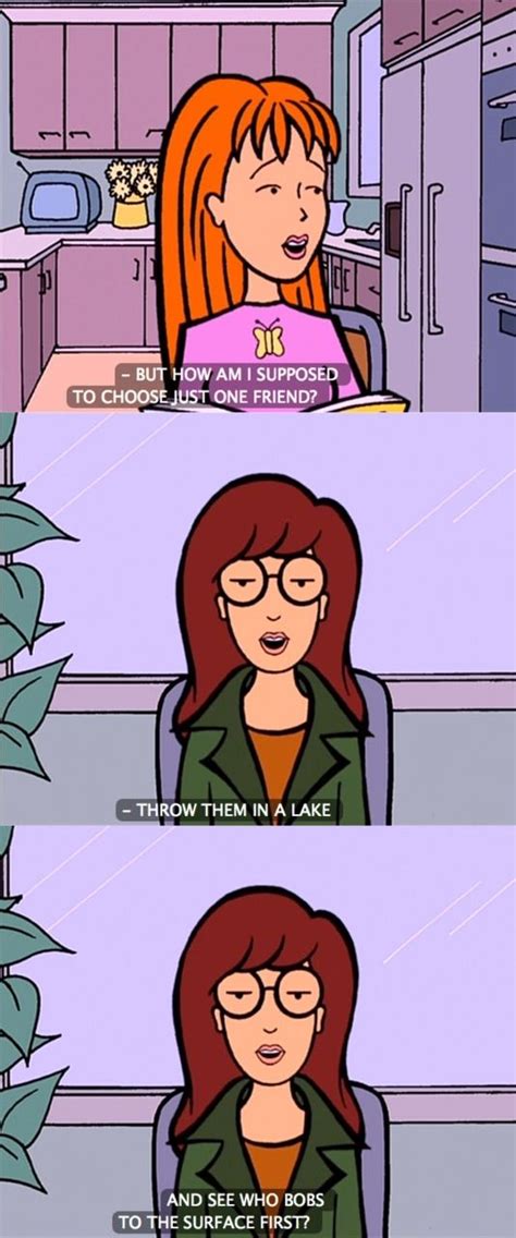 The protagonist, daria morgendorffer, was a feminist voice against daria didn't bother herself with the complex social algebra of a friend group, or trying to fit. Throw them in a lake | Daria morgendorffer, Daria quotes ...