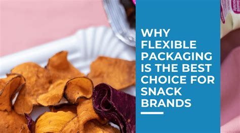Snack Packaging Trends Why Flexible Packaging Is The Best Choice Epac