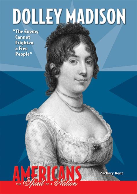 Dolley Madison The Enemy Cannot Frighten A Free People Americans The