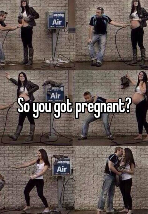 So You Got Pregnant