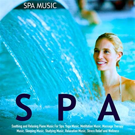 Spa Music Soothing And Relaxing Piano Music For Spa Yoga Music Meditation Music Massage