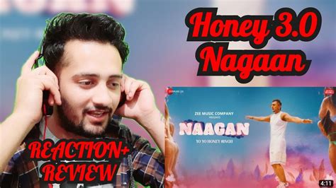 Naagan Honey 30 Yo Yo Honey Singh Honey Singh New Song Reaction Youtube