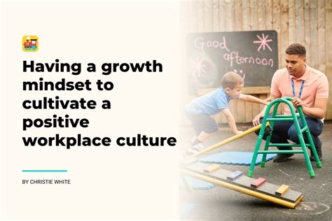 Having A Growth Mindset To Cultivate A Positive Workplace Culture