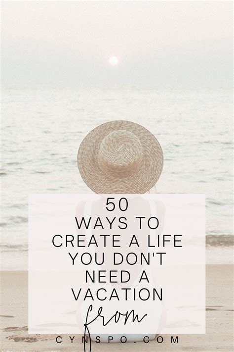 50 Ways To Create A Life You Dont Need A Vacation From Need A